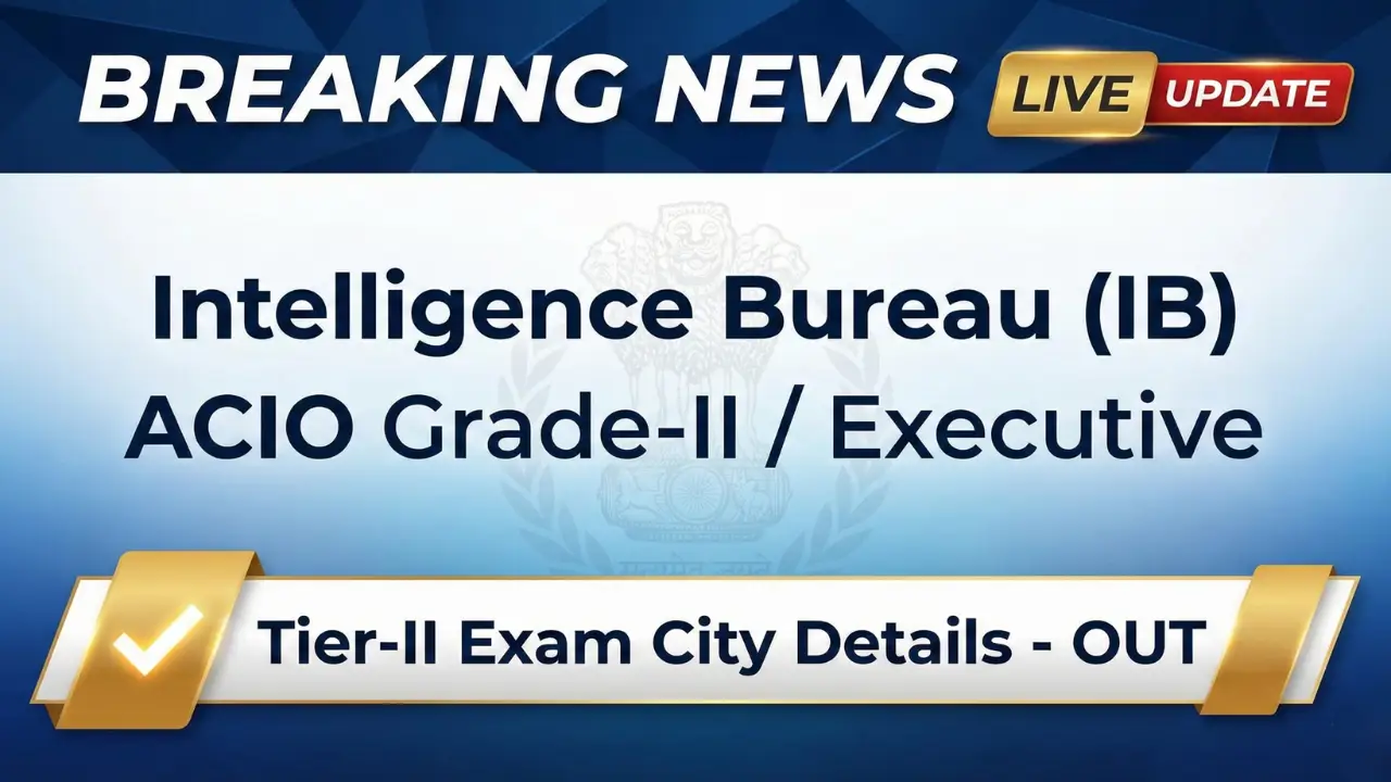 IB ACIO Tier-II Exam 2025: शहर की लिस्ट जारी, 11 जनवरी को परीक्षा—इन 3 गलतियों से बचें!