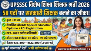 UPSSSC Special Education Teacher Recruitment 2026: 58 पदों पर भर्ती, पात्रता, चयन प्रक्रिया और आवेदन प्रक्रिया पूरी जानकारी
